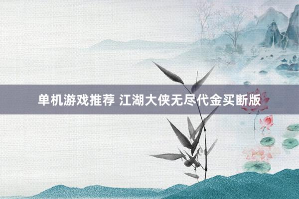 单机游戏推荐 江湖大侠无尽代金买断版