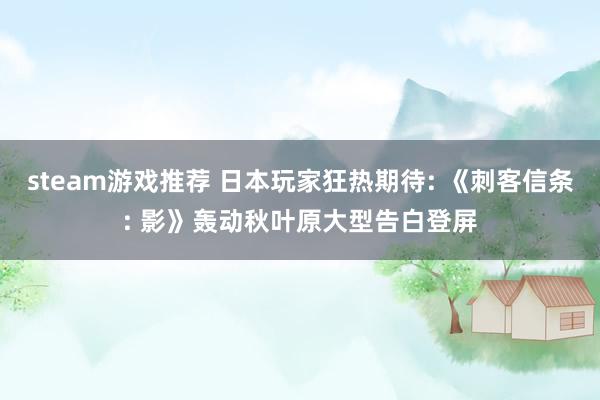 steam游戏推荐 日本玩家狂热期待: 《刺客信条: 影》轰动秋叶原大型告白登屏